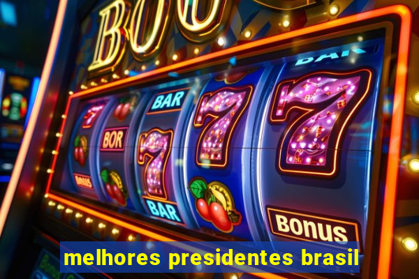 melhores presidentes brasil